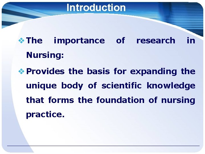 Introduction The importance of research in Nursing: Provides the basis for expanding the unique