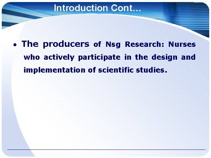 Introduction Cont… ● The producers of Nsg Research: Nurses who actively participate in the