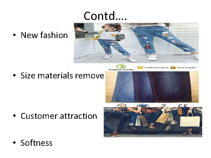 Contd…. • New fashion • Size materials remove • Customer attraction • Softness 