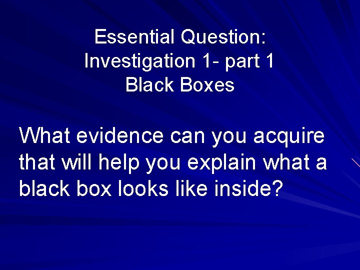 Essential Question: Investigation 1 - part 1 Black Boxes What evidence can you acquire