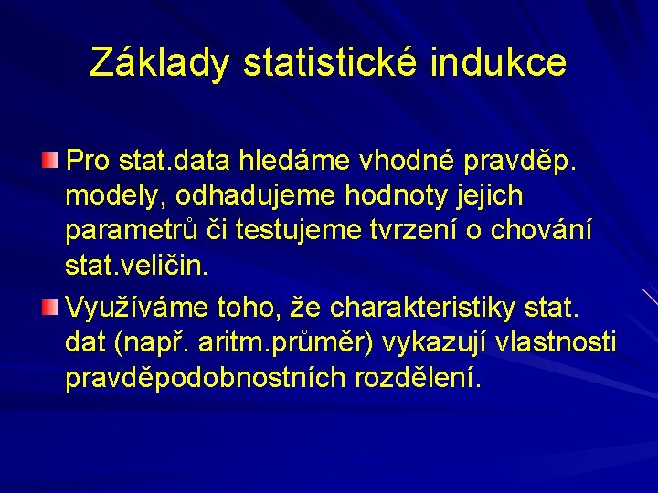 Základy statistické indukce Pro stat. data hledáme vhodné pravděp. modely, odhadujeme hodnoty jejich parametrů