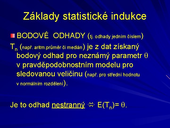 Základy statistické indukce BODOVÉ ODHADY (tj. odhady jedním číslem) Tn (např. aritm. průměr či