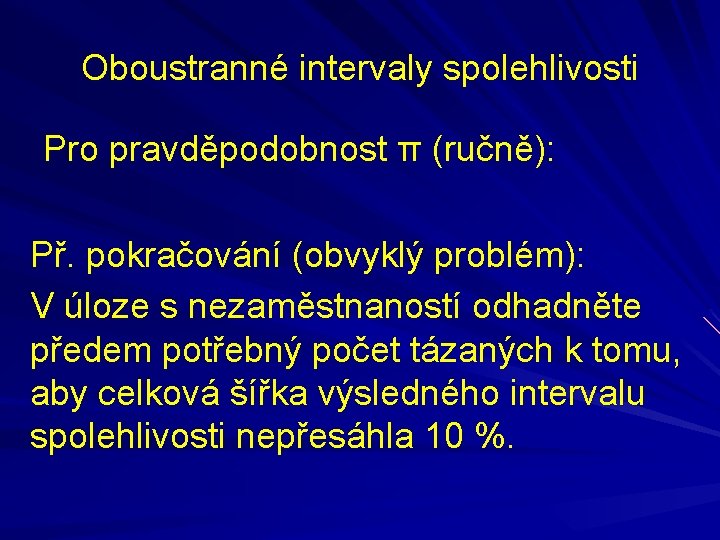 Oboustranné intervaly spolehlivosti Pro pravděpodobnost π (ručně): Př. pokračování (obvyklý problém): V úloze s