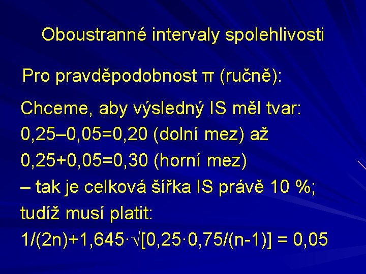 Oboustranné intervaly spolehlivosti Pro pravděpodobnost π (ručně): Chceme, aby výsledný IS měl tvar: 0,