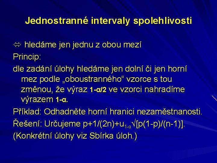 Jednostranné intervaly spolehlivosti hledáme jen jednu z obou mezí Princip: dle zadání úlohy hledáme