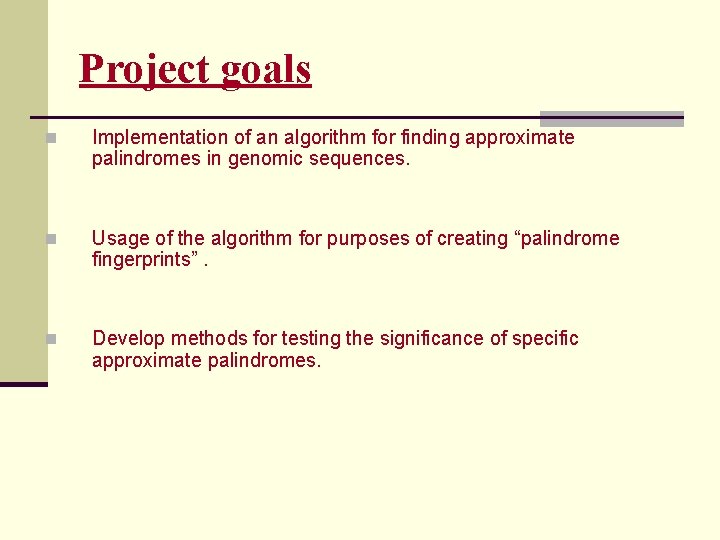 Project goals n Implementation of an algorithm for finding approximate palindromes in genomic sequences.