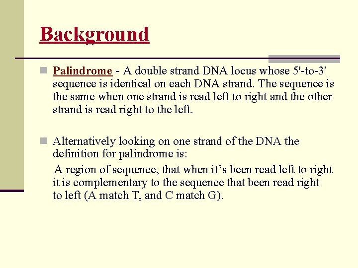 Background n Palindrome - A double strand DNA locus whose 5'-to-3' sequence is identical