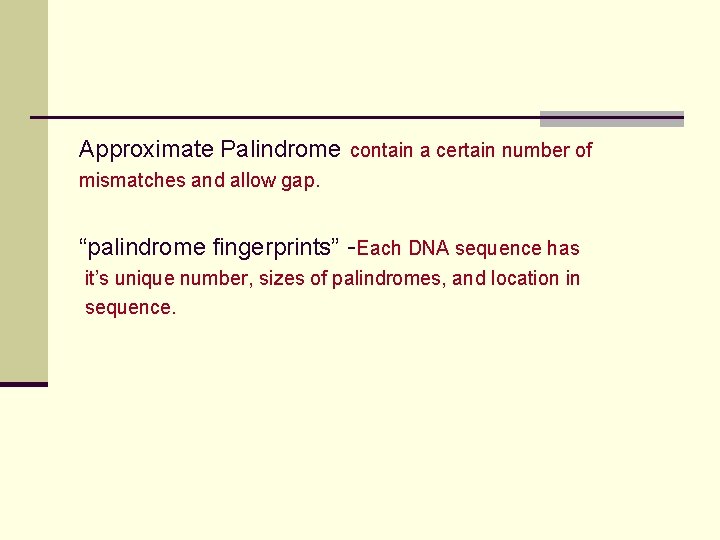 Approximate Palindrome contain a certain number of mismatches and allow gap. “palindrome fingerprints” -Each