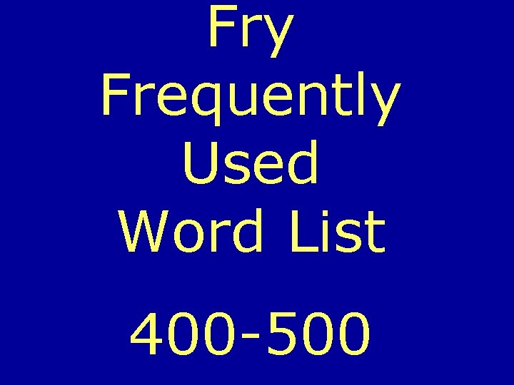 Fry Frequently Used Word List 400 -500 