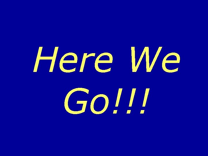 Here We Go!!! 