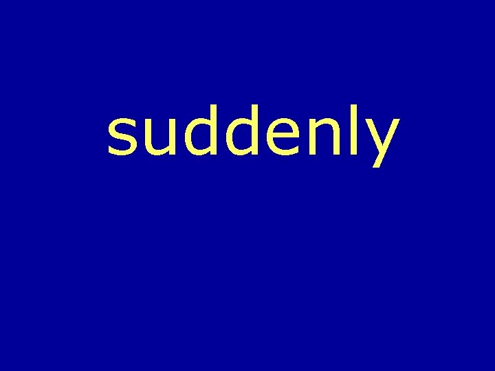 suddenly 