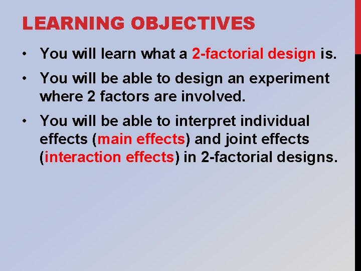 LEARNING OBJECTIVES • You will learn what a 2 -factorial design is. • You
