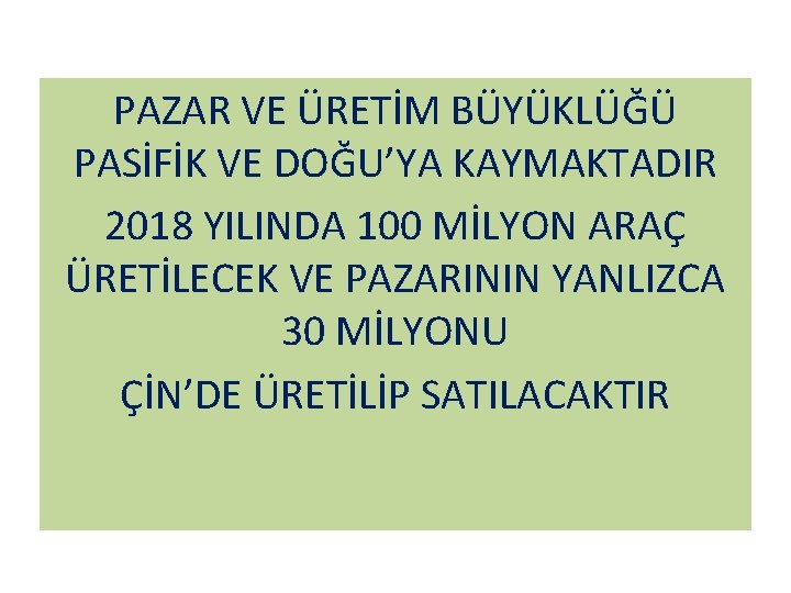 PAZAR VE ÜRETİM BÜYÜKLÜĞÜ PASİFİK VE DOĞU’YA KAYMAKTADIR 2018 YILINDA 100 MİLYON ARAÇ ÜRETİLECEK