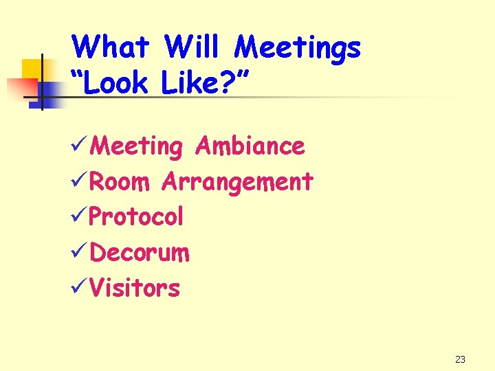 What Will Meetings “Look Like? ” üMeeting Ambiance üRoom Arrangement üProtocol üDecorum üVisitors 23