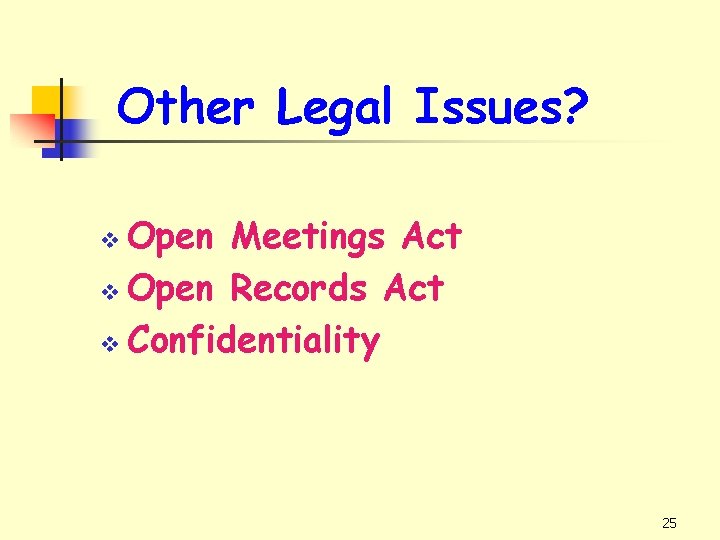 Other Legal Issues? Open Meetings Act v Open Records Act v Confidentiality v 25