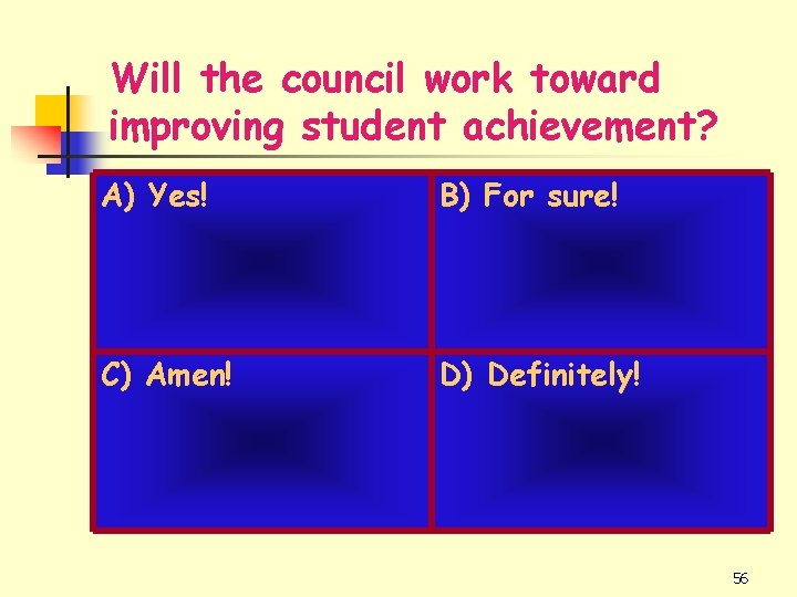 Will the council work toward improving student achievement? A) Yes! B) For sure! C)