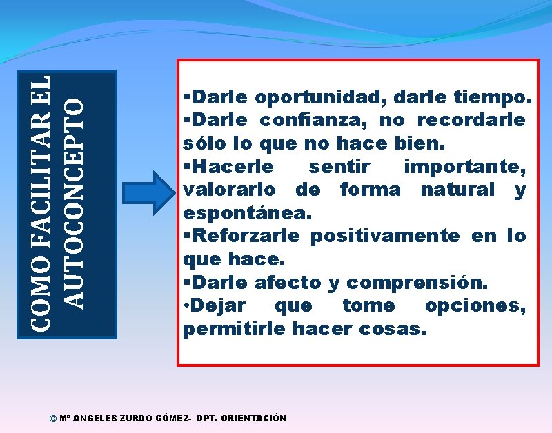 COMO FACILITAR EL AUTOCONCEPTO §Darle oportunidad, darle tiempo. §Darle confianza, no recordarle sólo lo