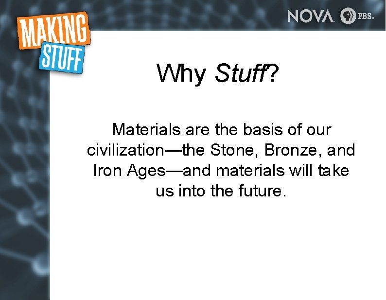 Why Stuff? Materials are the basis of our civilization—the Stone, Bronze, and Iron Ages—and Why Stuff? Materials are the basis of our civilization—the Stone, Bronze, and Iron Ages—and