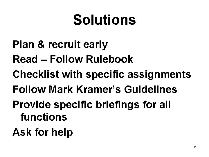 Solutions Plan & recruit early Read – Follow Rulebook Checklist with specific assignments Follow