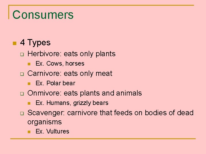 Consumers n 4 Types q Herbivore: eats only plants n q Carnivore: eats only