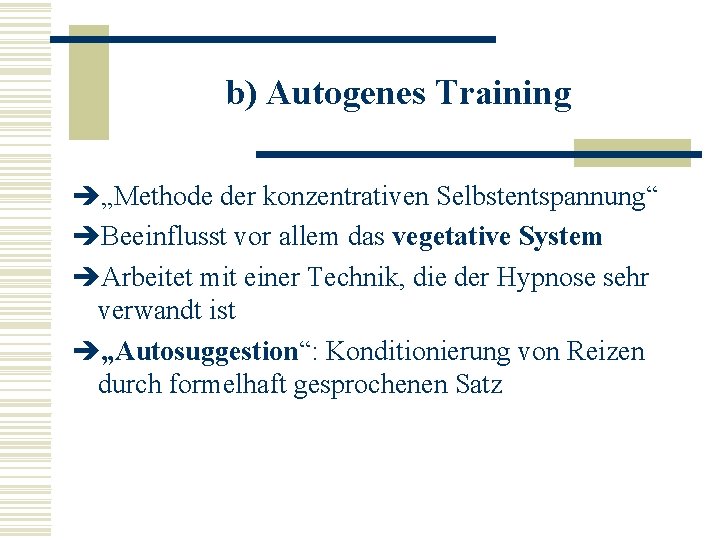 b) Autogenes Training è„Methode der konzentrativen Selbstentspannung“ èBeeinflusst vor allem das vegetative System èArbeitet