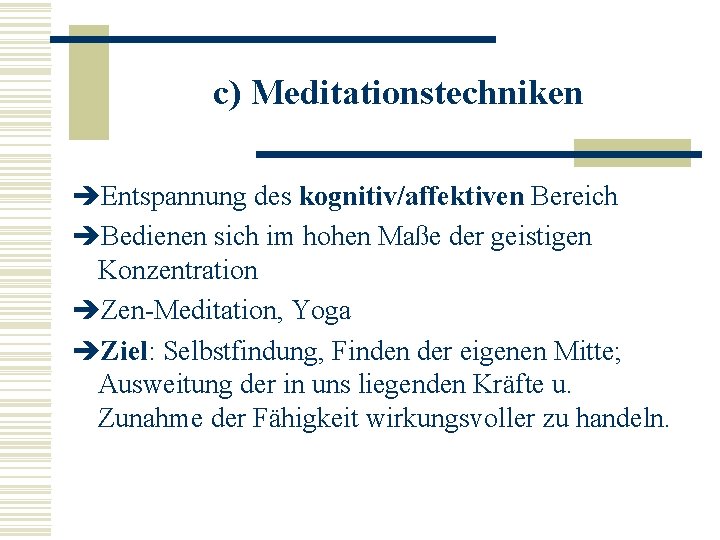 c) Meditationstechniken èEntspannung des kognitiv/affektiven Bereich èBedienen sich im hohen Maße der geistigen Konzentration