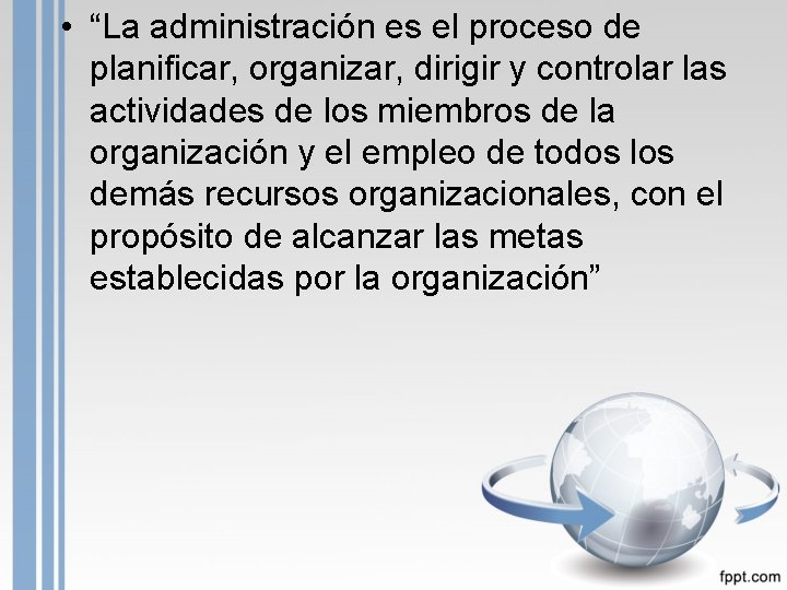  • “La administración es el proceso de planificar, organizar, dirigir y controlar las