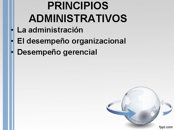 PRINCIPIOS ADMINISTRATIVOS • La administración • El desempeño organizacional • Desempeño gerencial 