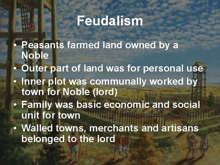 Feudalism • Peasants farmed land owned by a Noble • Outer part of land