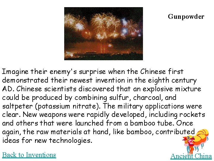 Gunpowder Imagine their enemy's surprise when the Chinese first demonstrated their newest invention in