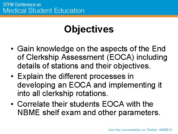 Objectives • Gain knowledge on the aspects of the End of Clerkship Assessment (EOCA)