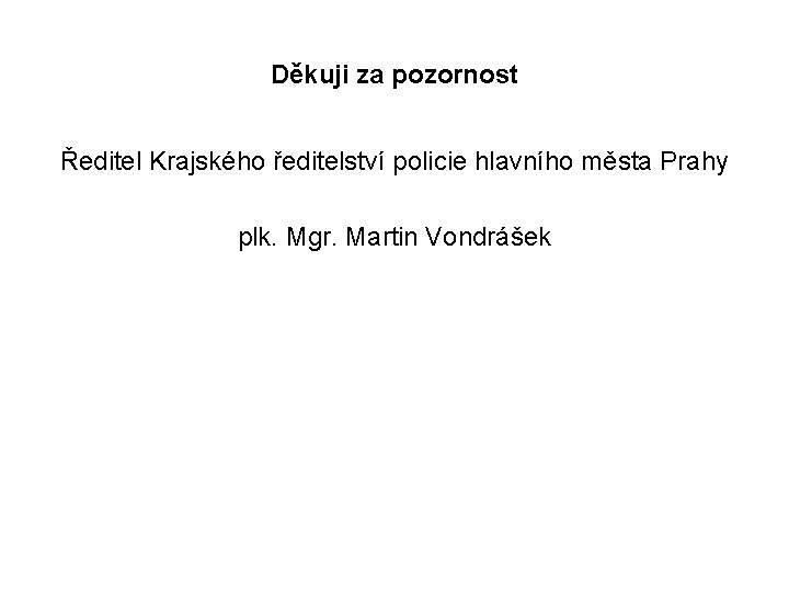 Děkuji za pozornost Ředitel Krajského ředitelství policie hlavního města Prahy plk. Mgr. Martin Vondrášek