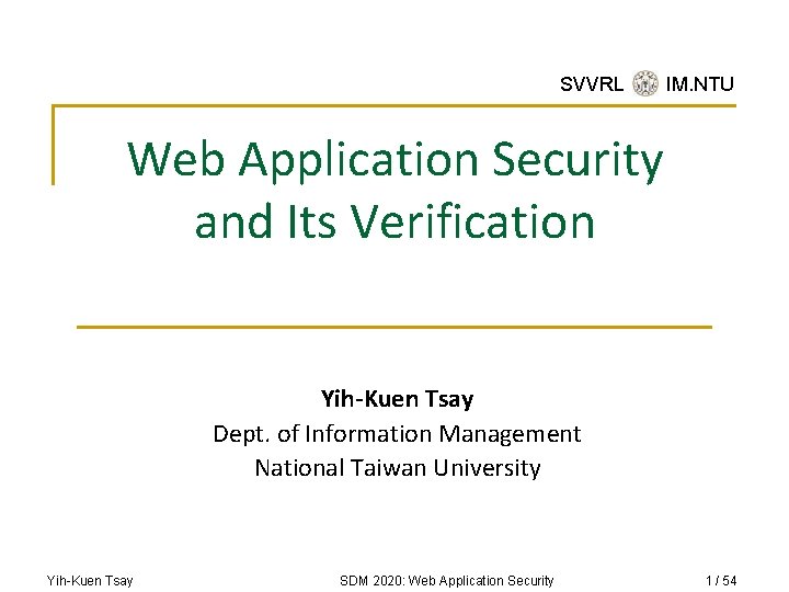 SVVRL @ IM. NTU Web Application Security and Its Verification Yih-Kuen Tsay Dept. of