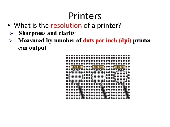 Printers • What is the resolution of a printer? Ø Ø Sharpness and clarity
