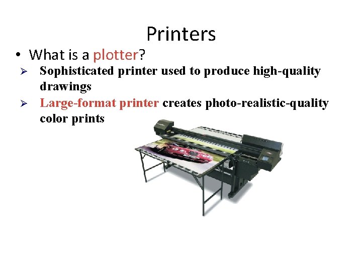 Printers • What is a plotter? Ø Ø Sophisticated printer used to produce high-quality