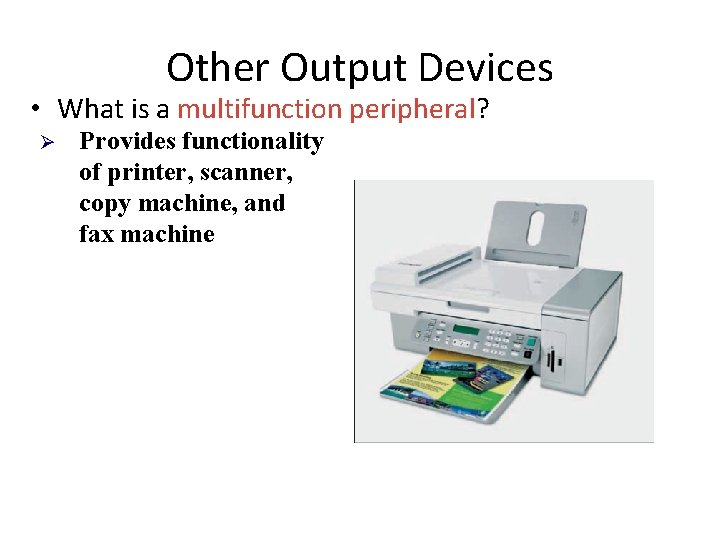 Other Output Devices • What is a multifunction peripheral? Ø Provides functionality of printer,