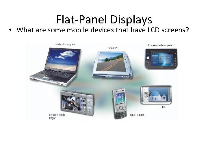 Flat-Panel Displays • What are some mobile devices that have LCD screens? 