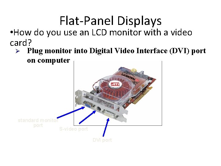 Flat-Panel Displays • How do you use an LCD monitor with a video card?