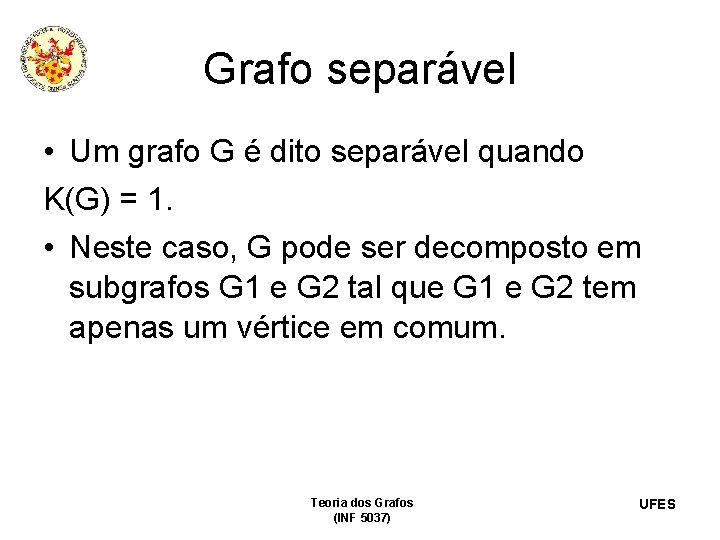 Grafo separável • Um grafo G é dito separável quando K(G) = 1. •