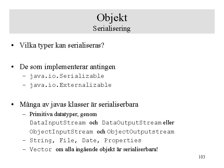 Objekt Serialisering • Vilka typer kan serialiseras? • De som implementerar antingen – java.