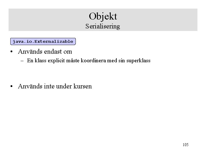 Objekt Serialisering java. io. Externalizable • Används endast om – En klass explicit måste