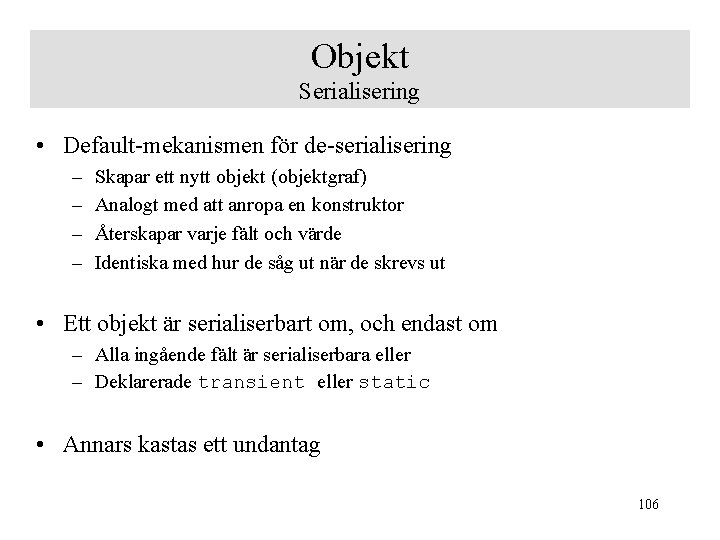 Objekt Serialisering • Default-mekanismen för de-serialisering – – Skapar ett nytt objekt (objektgraf) Analogt