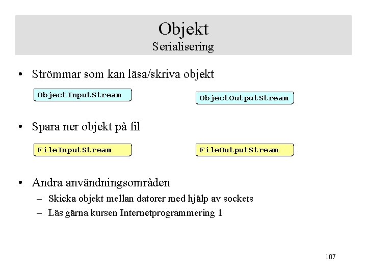 Objekt Serialisering • Strömmar som kan läsa/skriva objekt Object. Input. Stream Object. Output. Stream