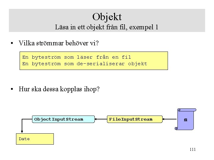 Objekt Läsa in ett objekt från fil, exempel 1 • Vilka strömmar behöver vi?