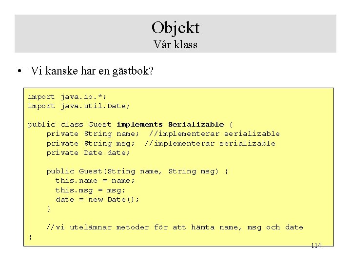 Objekt Vår klass • Vi kanske har en gästbok? import java. io. *; Import