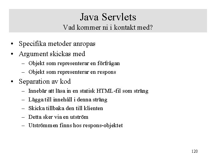 Java Servlets Vad kommer ni i kontakt med? • Specifika metoder anropas • Argument