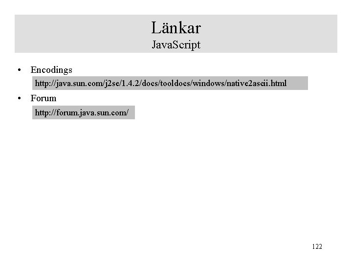 Länkar Java. Script • Encodings http: //java. sun. com/j 2 se/1. 4. 2/docs/tooldocs/windows/native 2