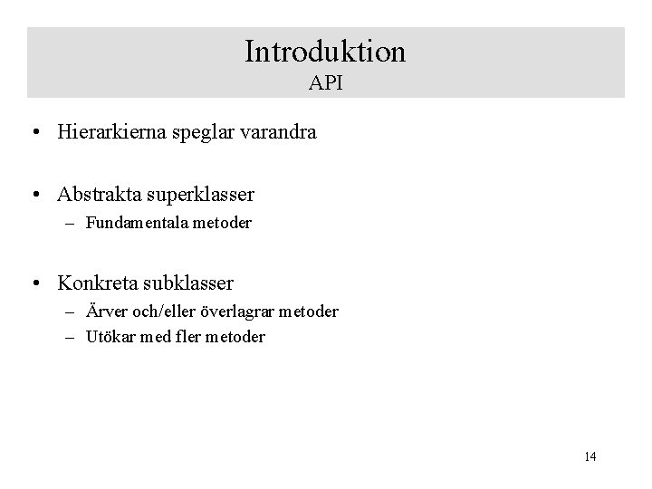 Introduktion API • Hierarkierna speglar varandra • Abstrakta superklasser – Fundamentala metoder • Konkreta
