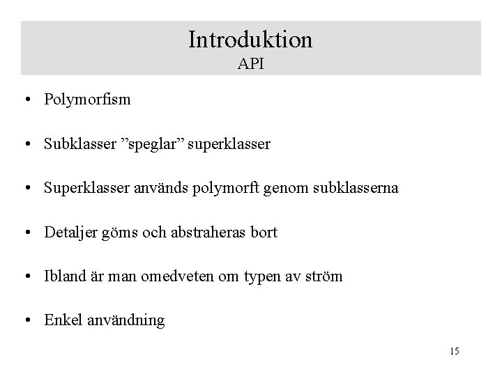 Introduktion API • Polymorfism • Subklasser ”speglar” superklasser • Superklasser används polymorft genom subklasserna