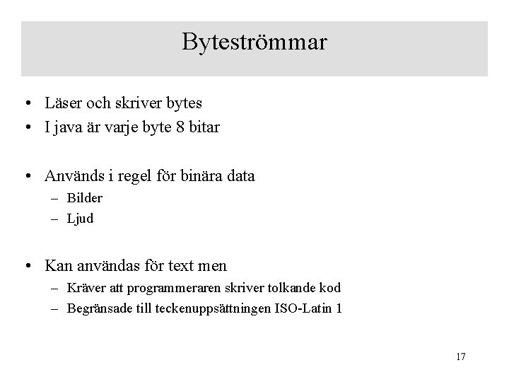 Byteströmmar • Läser och skriver bytes • I java är varje byte 8 bitar